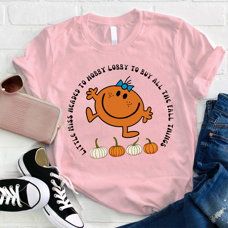 Little Miss Headed To Hobby Lobby To Buy All The Fall Things Teacher T-Shirt