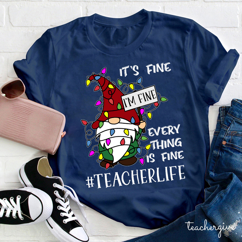 It's Fine I'm Fine  Everything Is Fine Even In A Choas Teacher T-Shirt