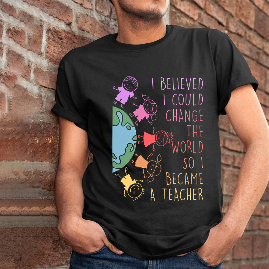 I Believed I Could Change The World So I Beacame A Teacher T-Shirt