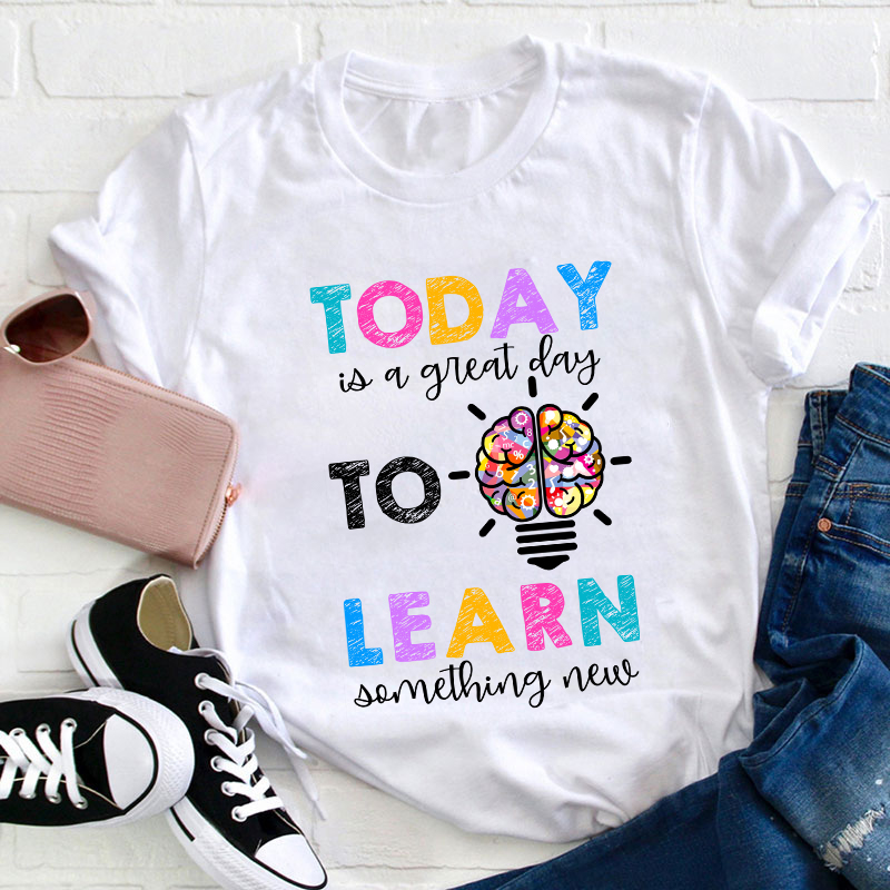 Today Is A Great Day To Learn Something New Teacher T-Shirt