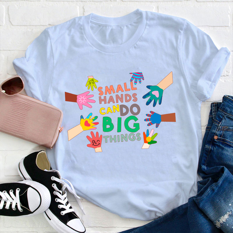 Small Hands Can Do Big Things Teacher T-Shirt