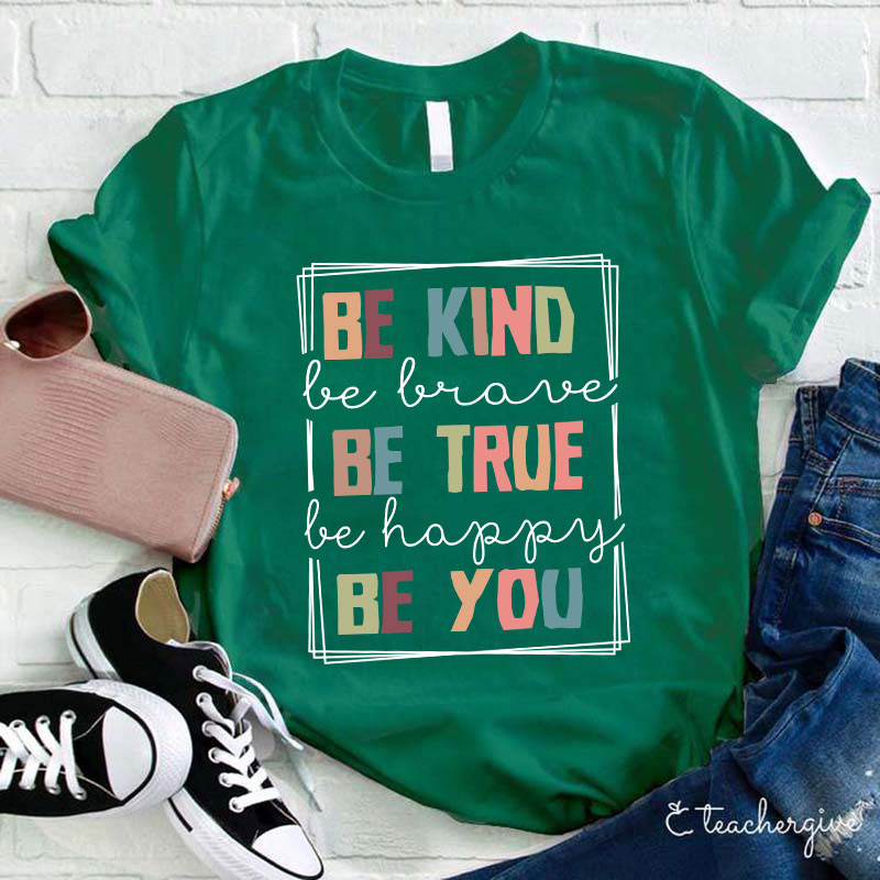Be Kind Be Brave Be Happy Be You Teacher T-Shirt