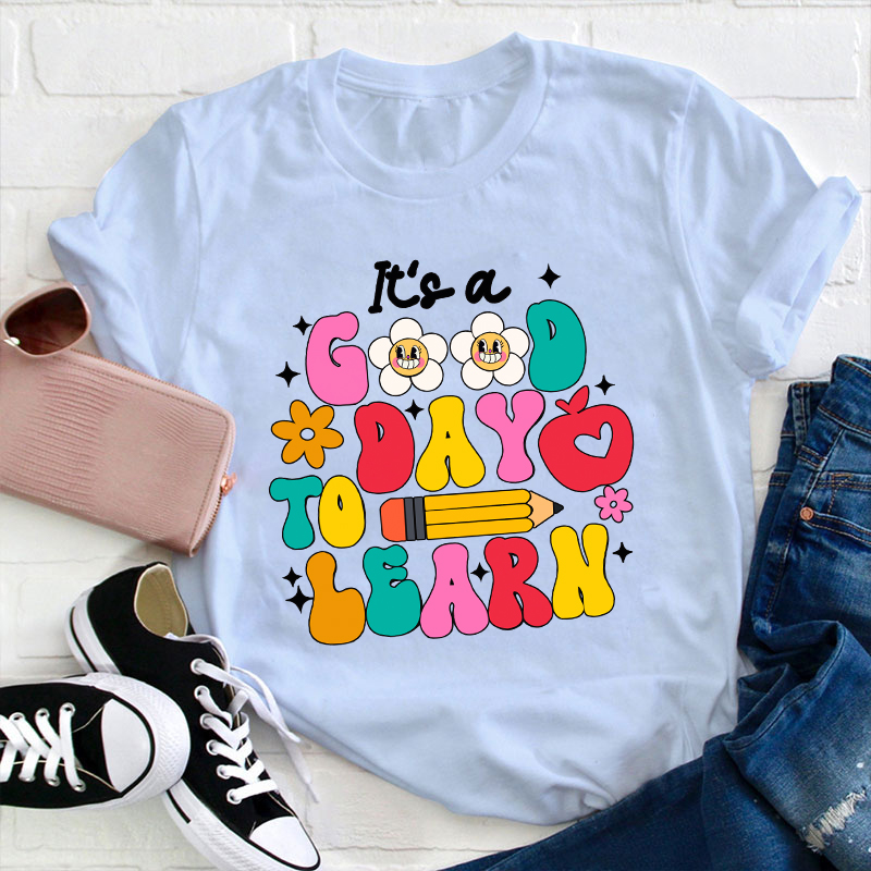 It's A Good Day To Learn Teacher T-Shirt