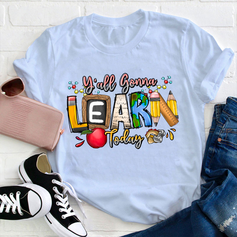 You All Gonna Learn Today Teacher T-Shirt