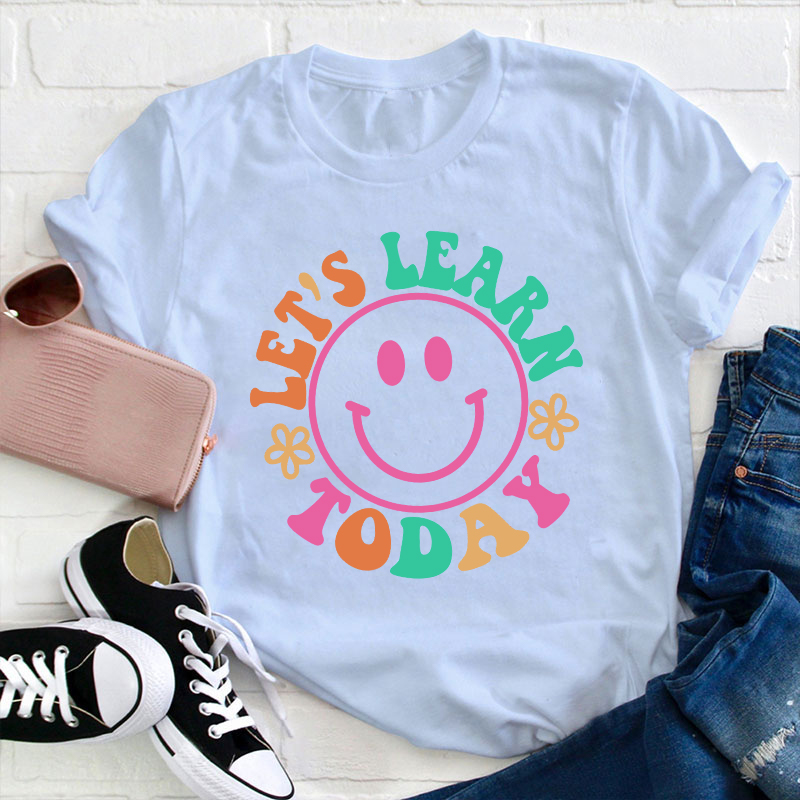 Let's Learn Today Teacher T-Shirt