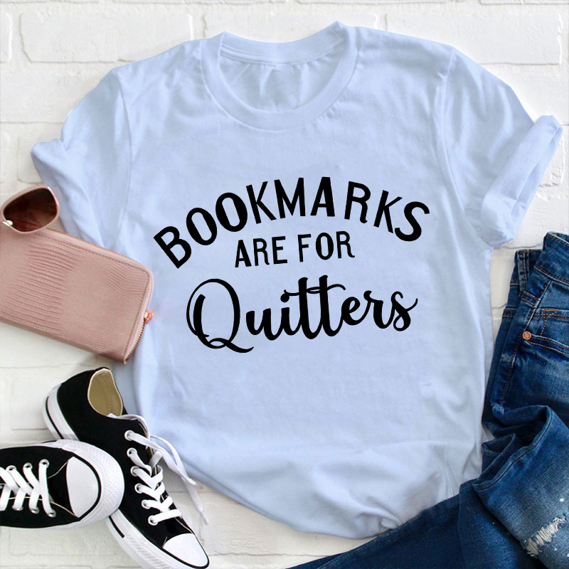 Bookmarks Are For Quitters Teacher T-Shirt