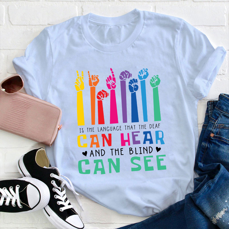Is The Language That The Deaf Can Hear And The Blind Can See Teacher T-Shirt