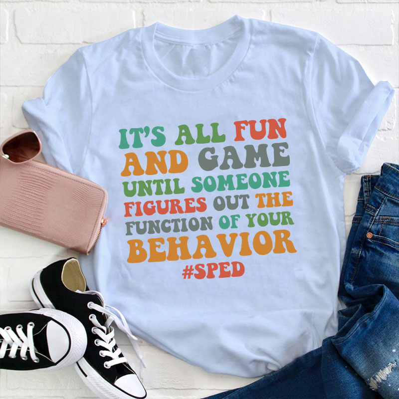 It's All Fun And Games Until Someone Figures Out The Function Of Your Behavior Teacher T-Shirt