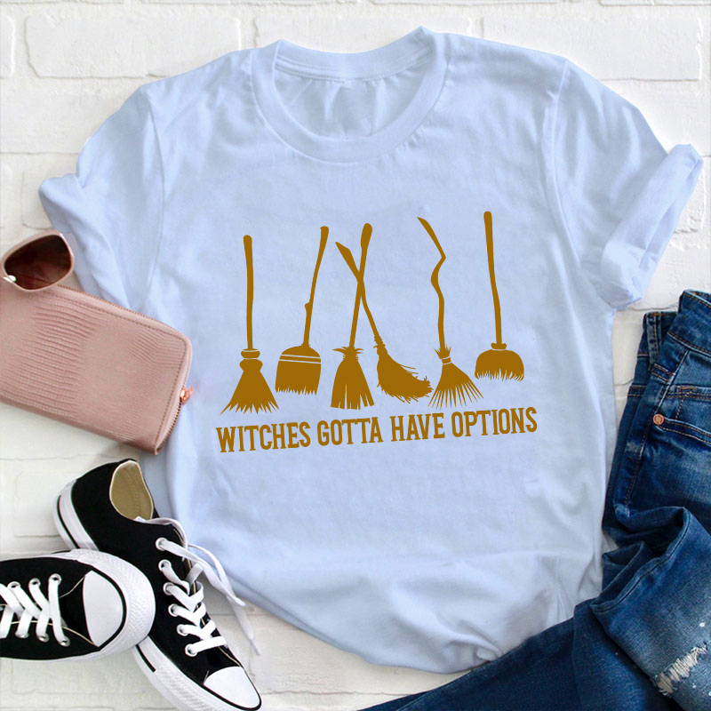 Witches Gotta Have Options Teacher T-Shirt