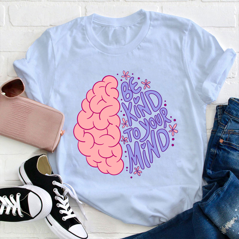 Be Kind To Your Mind Teacher T-Shirt