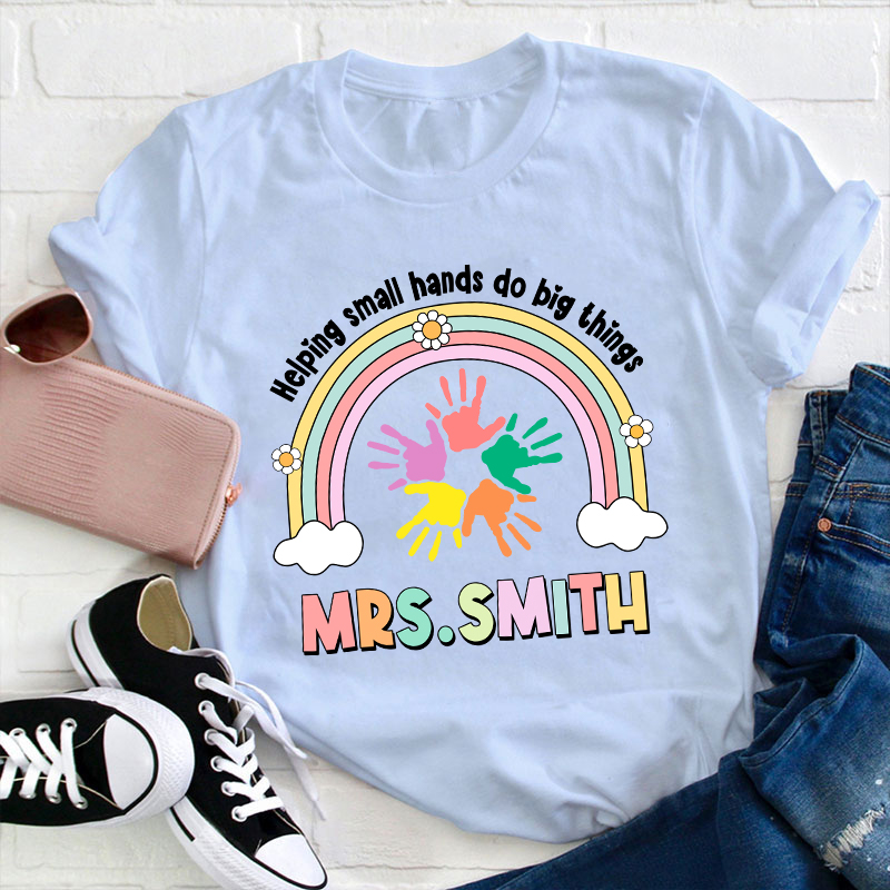 Personalized Name Helping Small Hands Do Big Things Teacher T-Shirt