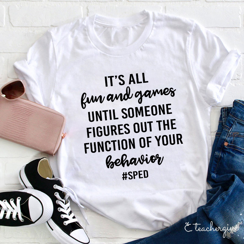 It's All Fun And Games Until Someone Figures Out The Function Of Your Behavior Teacher T-Shirt