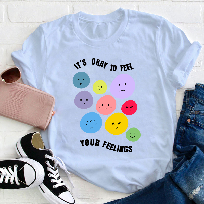 It's Okay To Feel Your Feelings Teacher T-Shirt