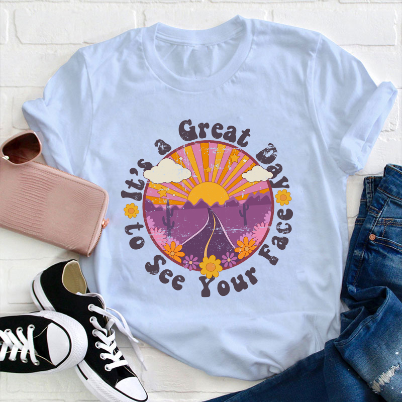 It's A Great Day To See Your Face Teacher T-Shirt