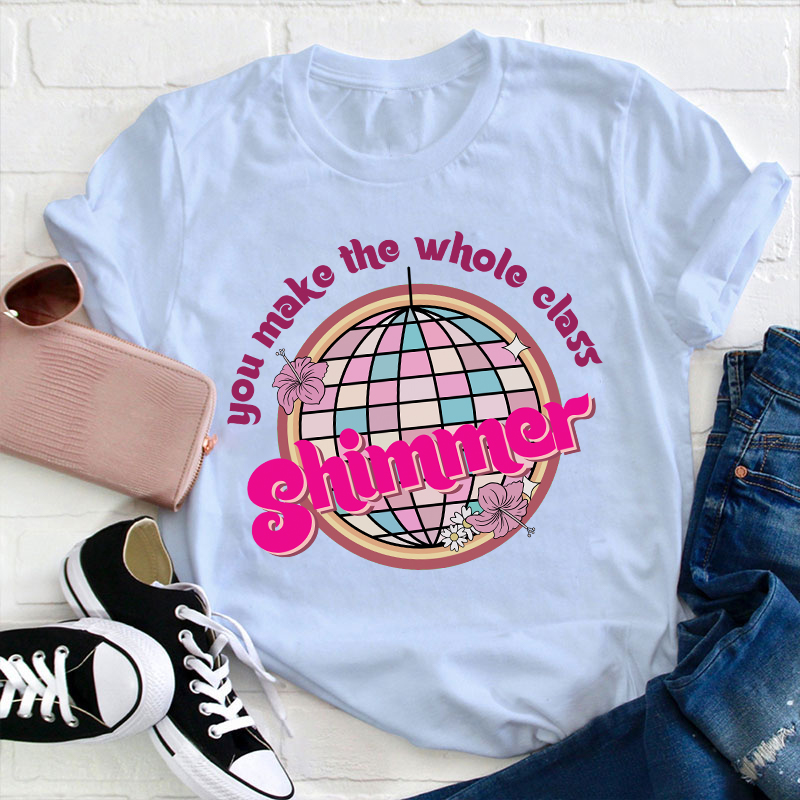 You Make The Whole Class Shimmer Teacher T-Shirt