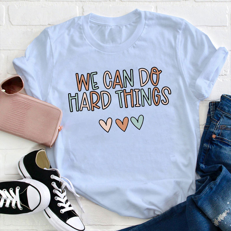 We Can Do Hard Things Teacher T-Shirt