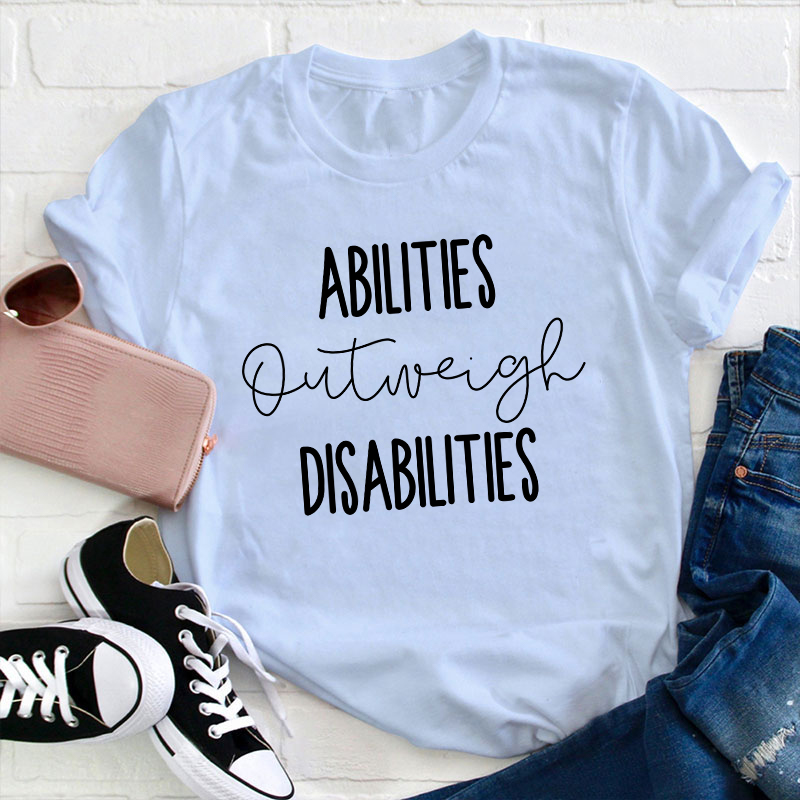 Abilities Outweigh Disabilities Teacher T-Shirt