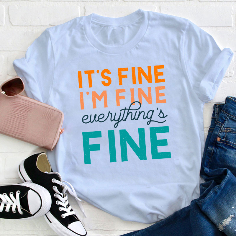 It's Fine I'm Fine Everything's Fine Teacher T-Shirt