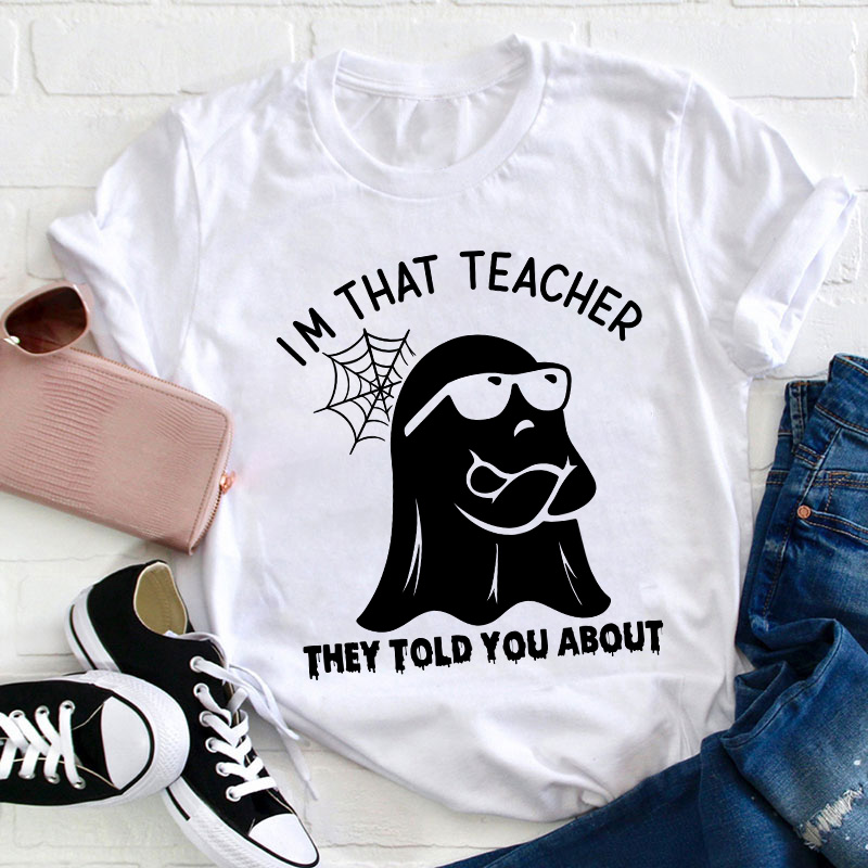 I'm That Teacher They Told You About Teacher T-Shirt