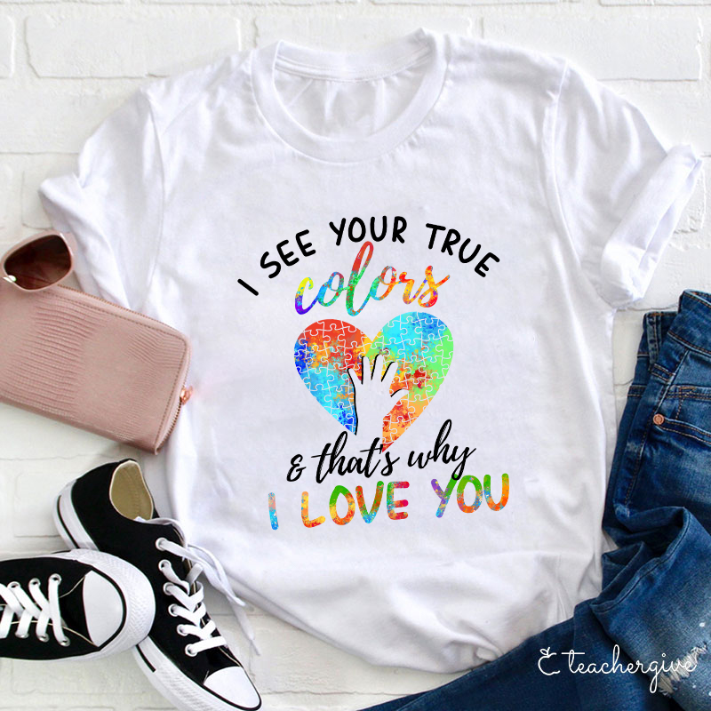 I See Your True Color That's Why I Love You Teacher T-Shirt