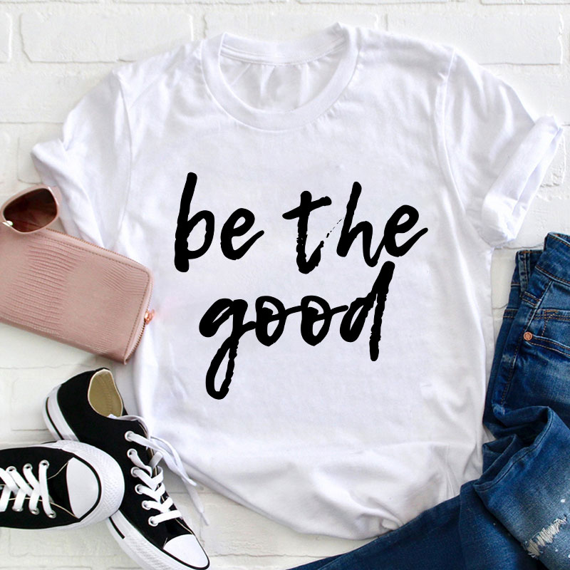Be The Good Teacher T-Shirt