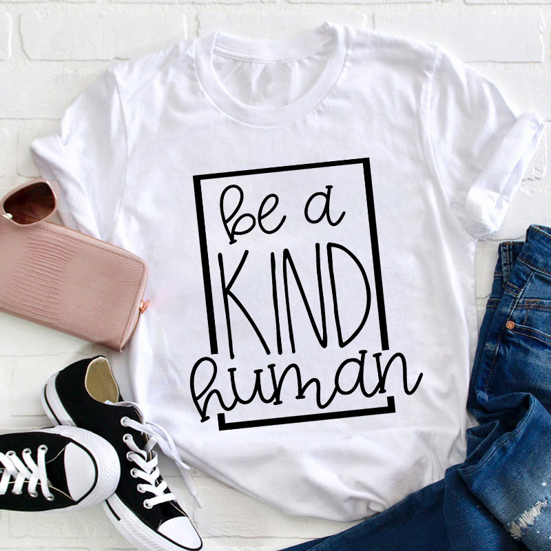 Be A Kind Human Teacher T-Shirt