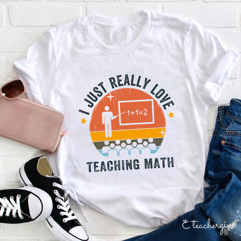 I Just Really Love Teaching Math Teacher T-Shirt