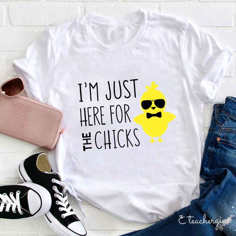 I'm Just Here For The Chicks Teacher T-Shirt