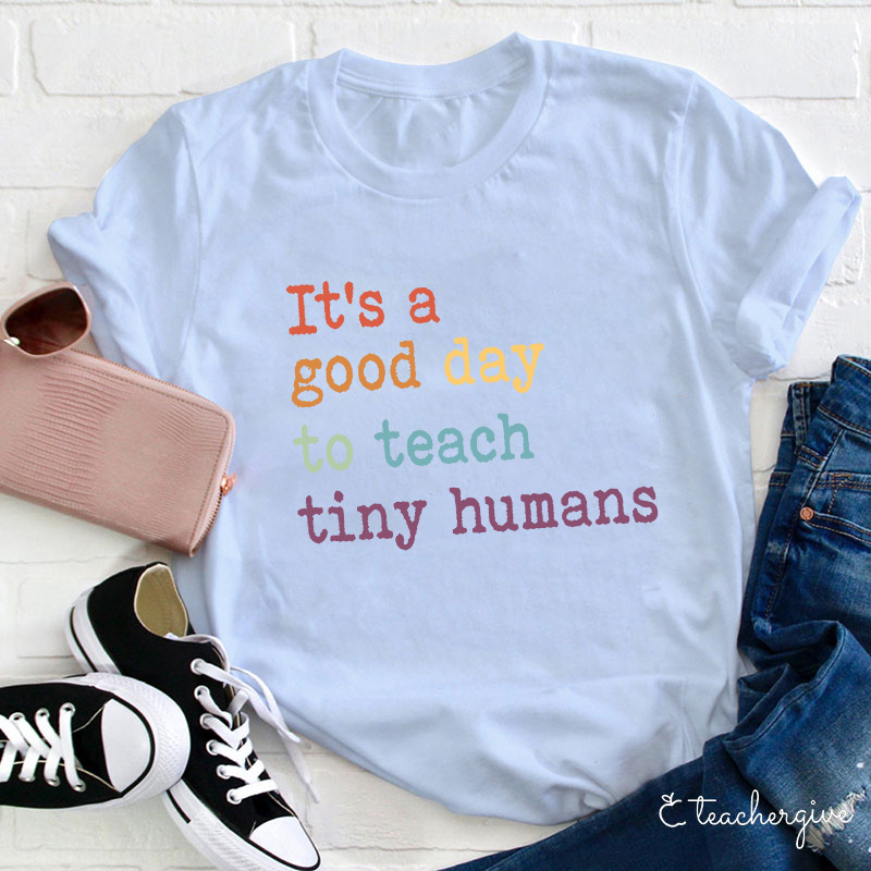 It's A Good Day To Teach Tiny Humans T-Shirt