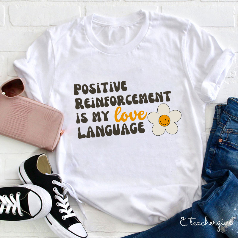 Positive Reinforcement Is My Love Language Teacher T-Shirt