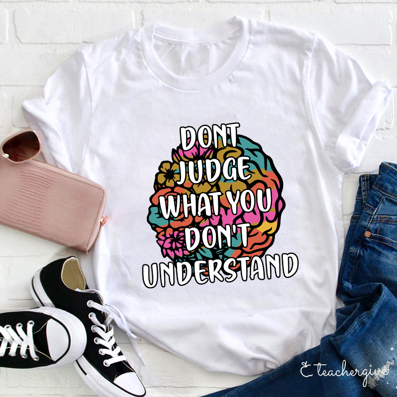 Don't Judge What You Don't Understand Teacher T-Shirt