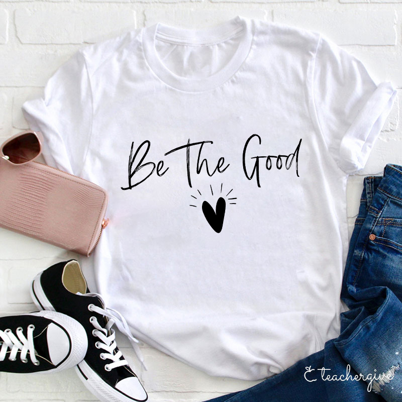 Be The Good Teacher T-Shirt