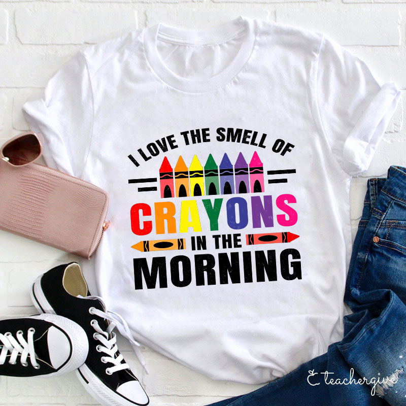 I Love The Smell Of Crayons In The Morning Teacher T-Shirt