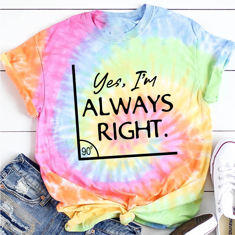 Yes I'm Always Right Teacher Tie-dye T-Shirt