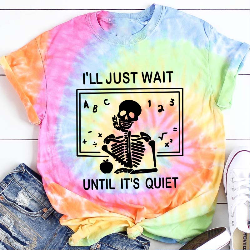 I'll Just Wait Until It's Quiet Teacher Tie-dye T-Shirt