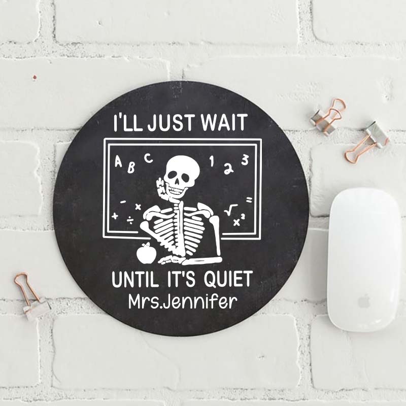 Personalized I'll Just Wait Until It's Quiet Round Mouse Pad-Teachergive