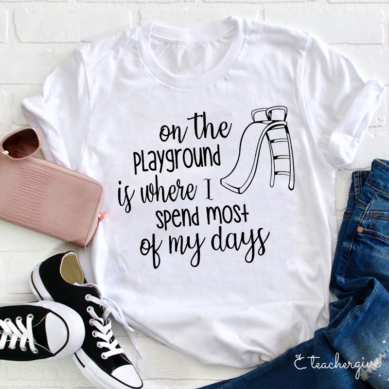On The Playground Is Where I Spend Most Of My Days Teacher T-Shirt