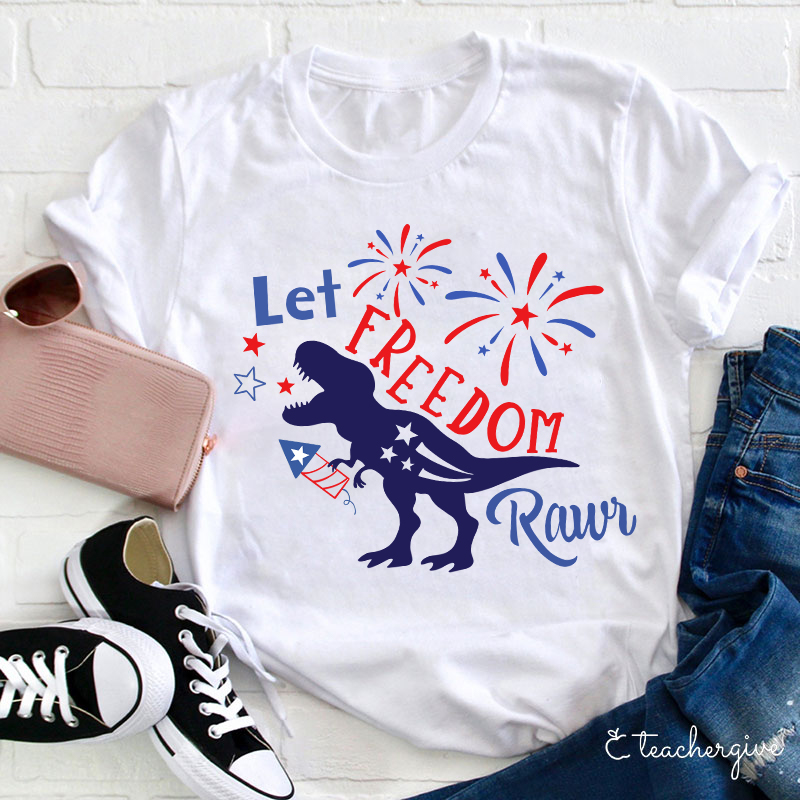 Let Freedom Rawr Teacher T-Shirt