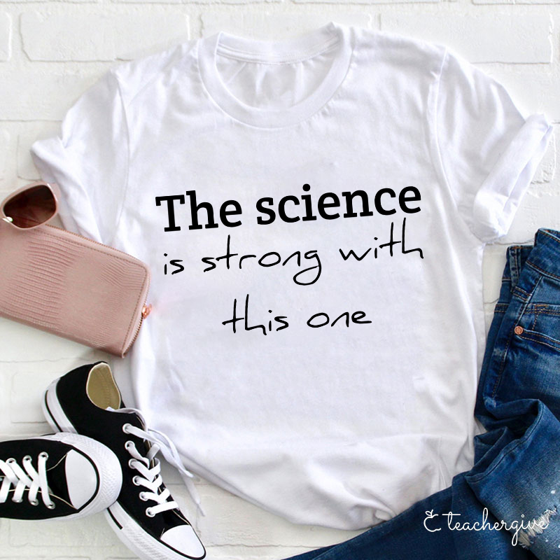 The Science Is Strong With This One Teacher T-Shirt