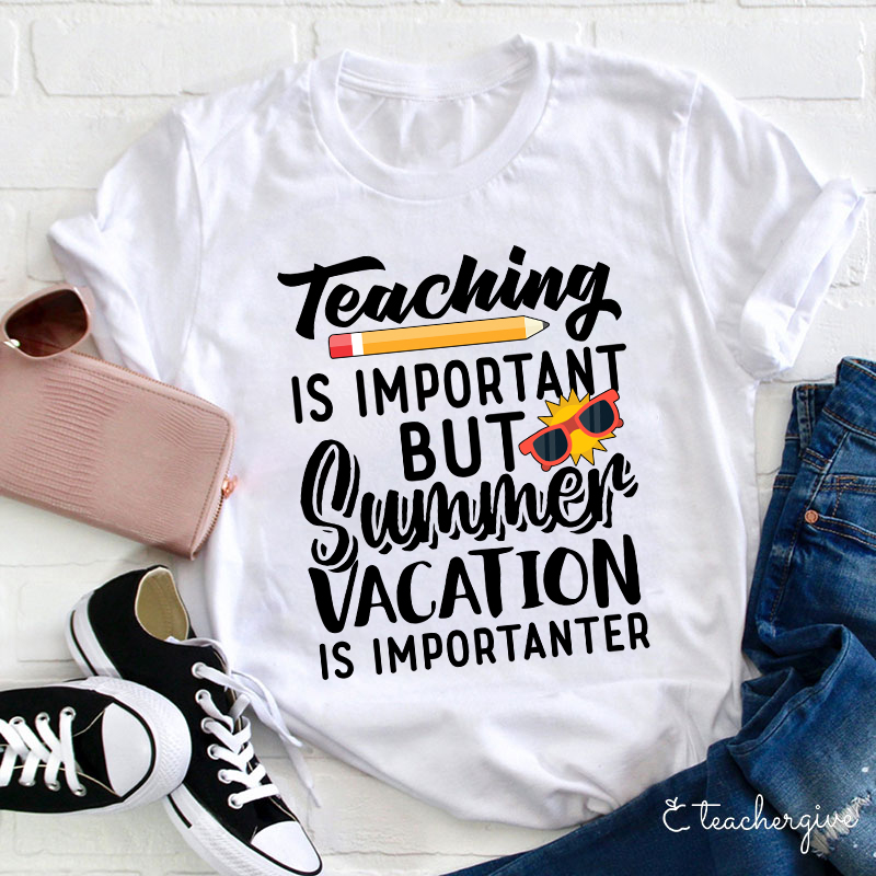 Summer Vacation Is Importanter Teacher T-Shirt