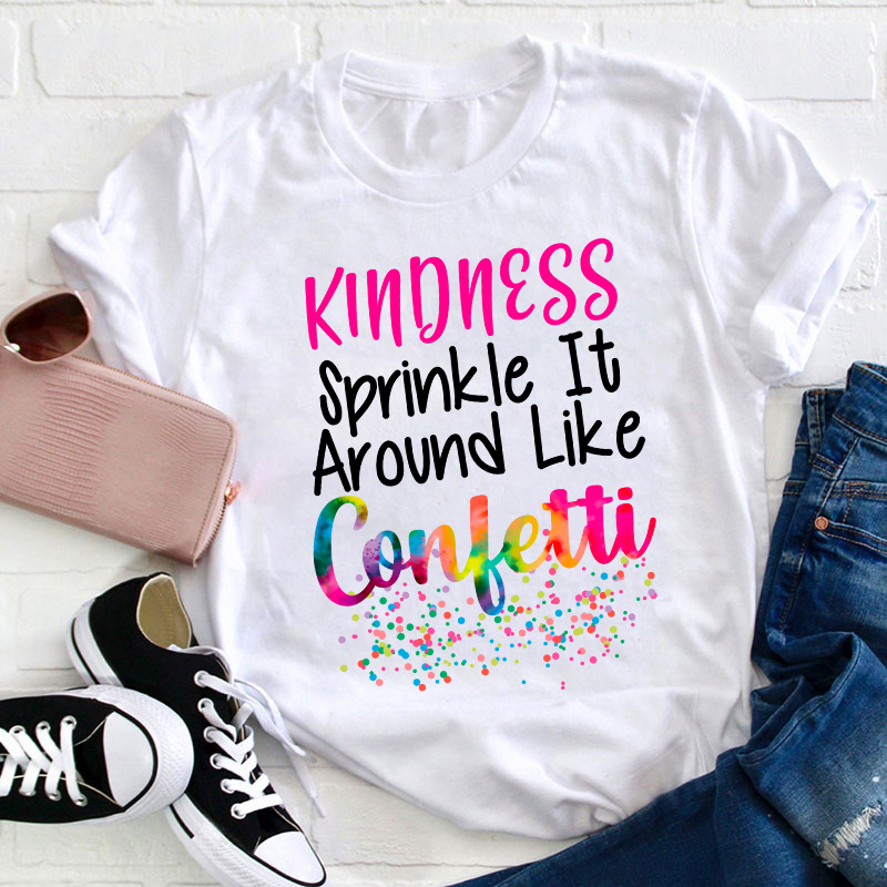Kindness Sprinkle It Around Like Confetti Teacher T-Shirt