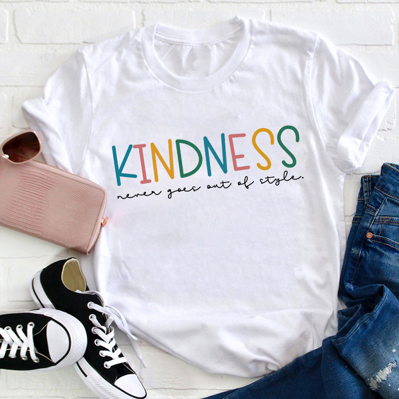 Kindness Never Goes Out Of Style Teacher T-Shirt