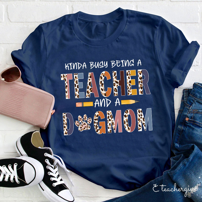 Kinda Busy Being A Teacher And A Dog Mom T-Shirt