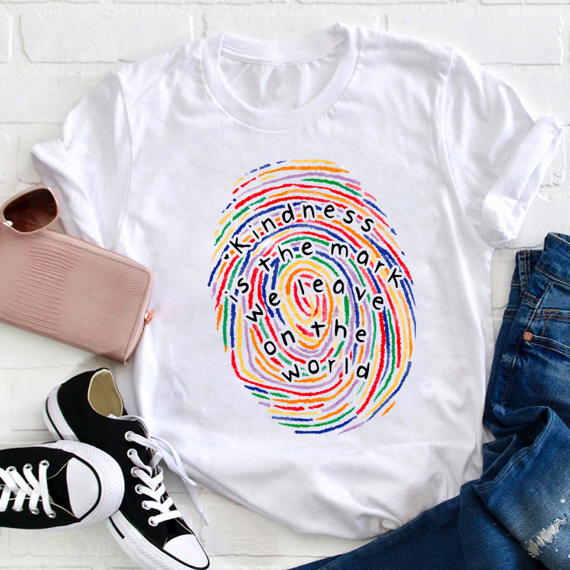 Kindness Is The Mark We Leave On The World Teacher T-Shirt