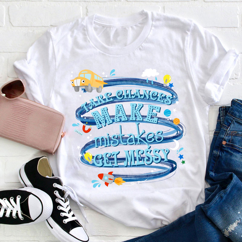 Take Chances Make Mistakes Get Messy Teacher T-Shirt