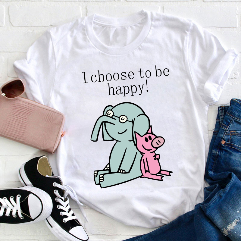 I Choose To Be Happy Teacher T-Shirt