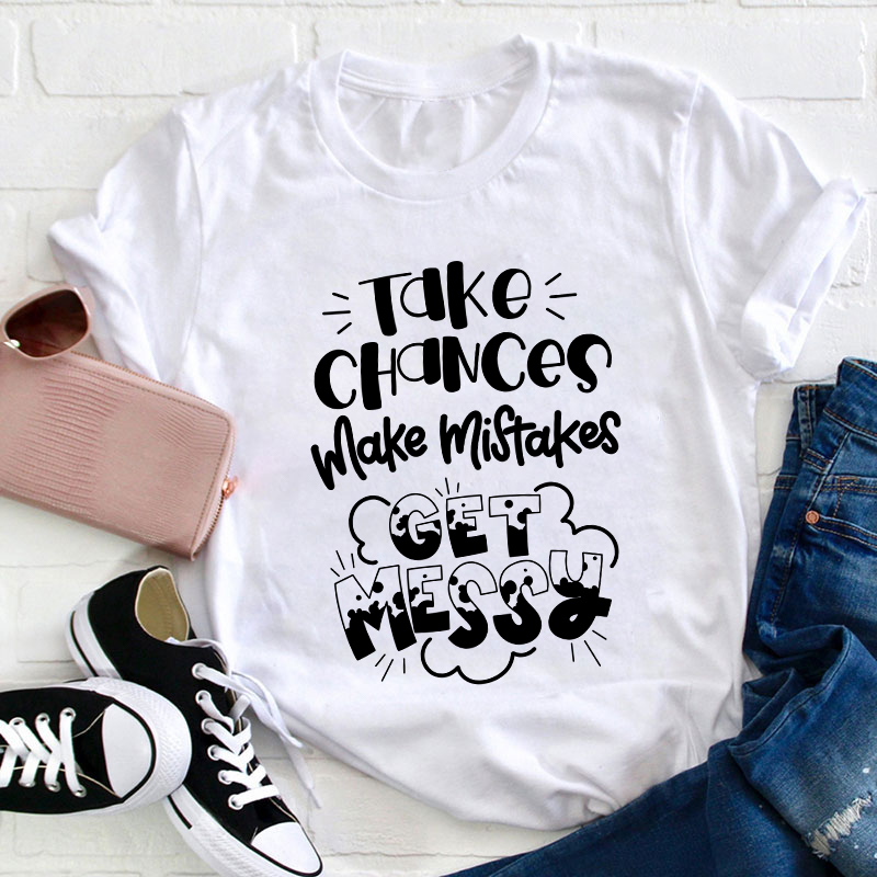 Take Chances Make Mistakes Get Messy Teacher T-Shirt
