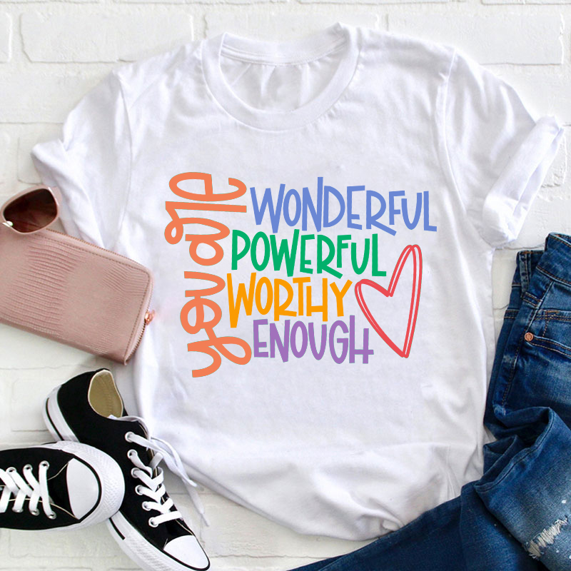 You Are Wonderful Powerful Worthy Enough  Teacher T-Shirt