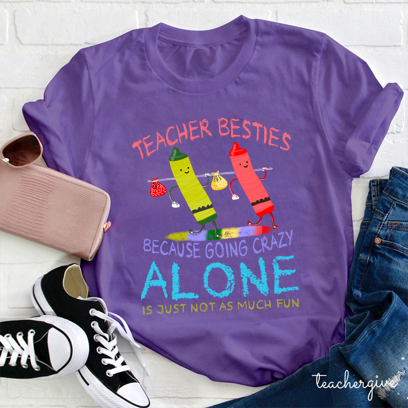 Teacher Besties Because Going Crazy Alone Is Not Fun T-Shirt Teacher Besties Because Going Crazy Alone Is Not Fun T-Shirt