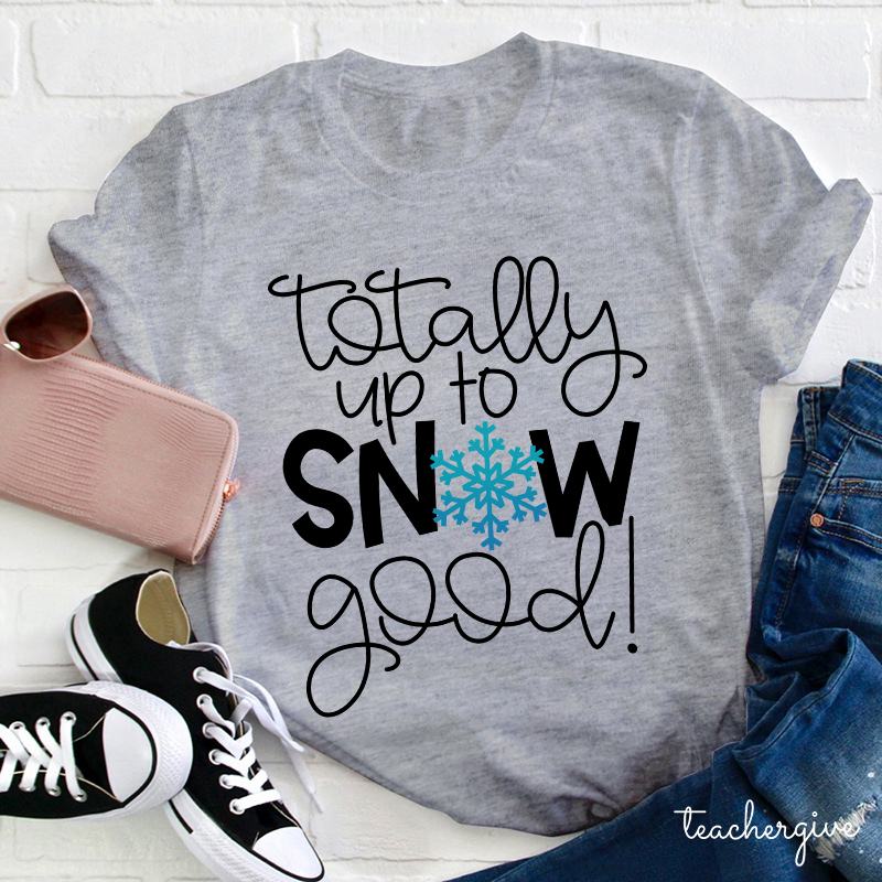 Totally Up To Snow Good Teacher T-Shirt